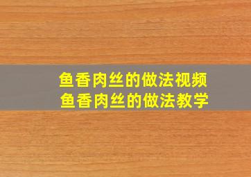 鱼香肉丝的做法视频 鱼香肉丝的做法教学